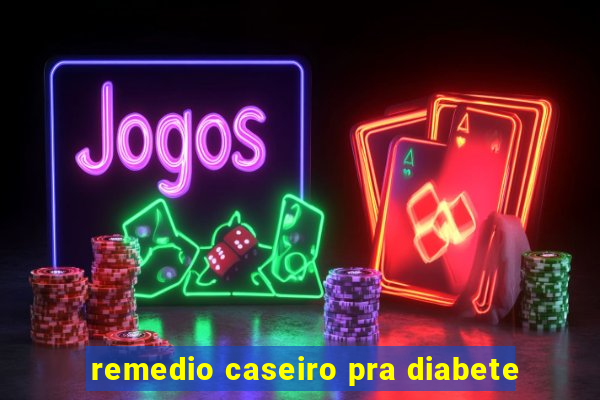 remedio caseiro pra diabete